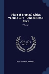 bokomslag Flora of Tropical Africa Volume 1877 - Umbelliferae-Eben; Volume 3