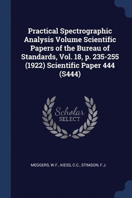 Practical Spectrographic Analysis Volume Scientific Papers of the Bureau of Standards, Vol. 18, p. 235-255 (1922) Scientific Paper 444 (S444) 1