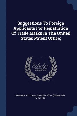 Suggestions To Foreign Applicants For Registration Of Trade Marks In The United States Patent Office; 1