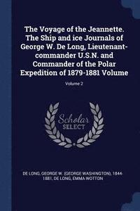 bokomslag The Voyage of the Jeannette. The Ship and ice Journals of George W. De Long, Lieutenant-commander U.S.N. and Commander of the Polar Expedition of 1879-1881 Volume; Volume 2