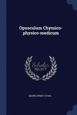 Opusculum Chymico-physico-medicum 1