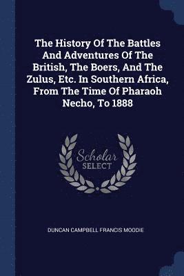 History Of The Battles And Adventures Of The British, The Boers, And The Zulus, Etc. In Southern Africa, From The Time Of Pharaoh Necho, To 1888, Häftad