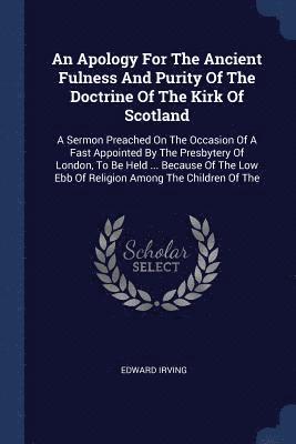An Apology For The Ancient Fulness And Purity Of The Doctrine Of The Kirk Of Scotland 1