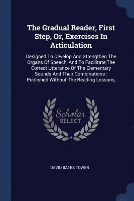 The Gradual Reader, First Step, Or, Exercises In Articulation 1