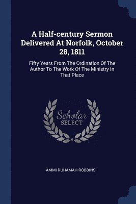 bokomslag Half-century Sermon Delivered At Norfolk, October 28, 1811