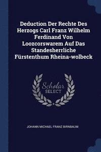 bokomslag Deduction Der Rechte Des Herzogs Carl Franz Wilhelm Ferdinand Von Loozcorswarem Auf Das Standesherrliche Frstenthum Rheina-wolbeck