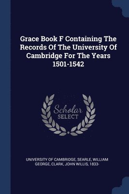 Grace Book F Containing The Records Of The University Of Cambridge For The Years 1501-1542 1