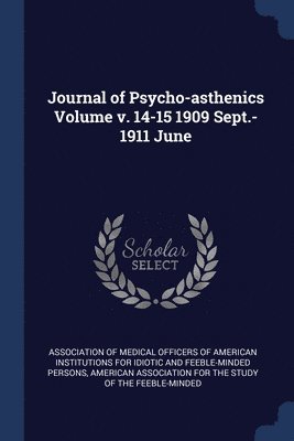 Journal of Psycho-asthenics Volume v. 14-15 1909 Sept.-1911 June, Häftad