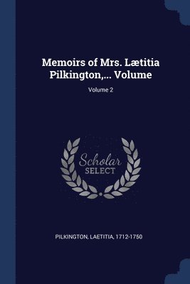 Memoirs of Mrs. Ltitia Pilkington, ... Volume; Volume 2 1