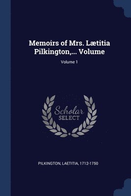 Memoirs of Mrs. Ltitia Pilkington, ... Volume; Volume 1 1