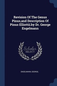 bokomslag Revision Of The Genus Pinus, and Description Of Pinus Elliottii.by Dr. George Engelmann