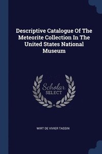 bokomslag Descriptive Catalogue Of The Meteorite Collection In The United States National Museum