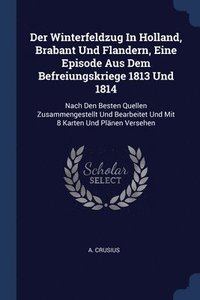 bokomslag Der Winterfeldzug In Holland, Brabant Und Flandern, Eine Episode Aus Dem Befreiungskriege 1813 Und 1814