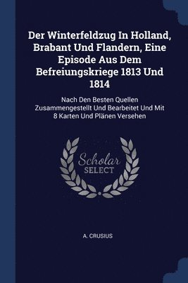 bokomslag Der Winterfeldzug In Holland, Brabant Und Flandern, Eine Episode Aus Dem Befreiungskriege 1813 Und 1814