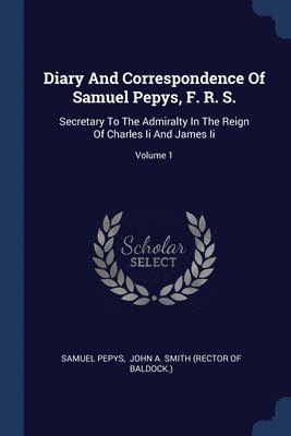 Diary And Correspondence Of Samuel Pepys, F. R. S. 1