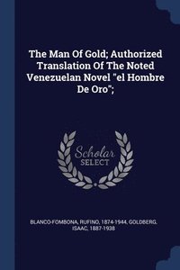 bokomslag The Man Of Gold; Authorized Translation Of The Noted Venezuelan Novel &quot;el Hombre De Oro&quot;;