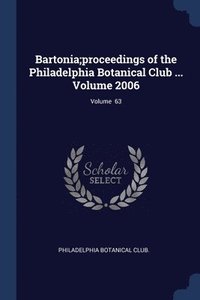bokomslag Bartonia;proceedings of the Philadelphia Botanical Club ... Volume 2006; Volume 63