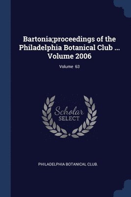 bokomslag Bartonia;proceedings of the Philadelphia Botanical Club ... Volume 2006; Volume 63