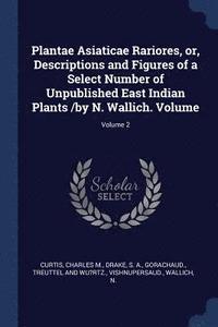 bokomslag Plantae Asiaticae Rariores, or, Descriptions and Figures of a Select Number of Unpublished East Indian Plants /by N. Wallich. Volume; Volume 2