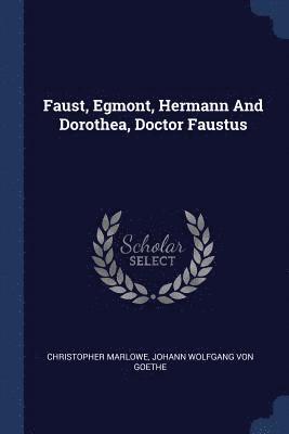 bokomslag Faust, Egmont, Hermann And Dorothea, Doctor Faustus