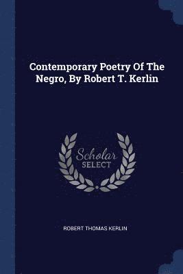 Contemporary Poetry Of The Negro, By Robert T. Kerlin 1