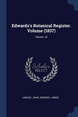 Edwards's Botanical Register. Volume (1837); Volume 23 1