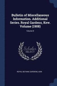 bokomslag Bulletin of Miscellaneous Information. Additional Series. Royal Gardens, Kew. Volume (1908); Volume 8