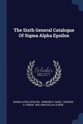 The Sixth General Catalogue Of Sigma Alpha Epsilon 1