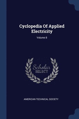 bokomslag Cyclopedia Of Applied Electricity; Volume 8