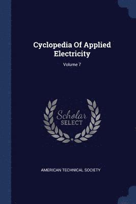 Cyclopedia Of Applied Electricity; Volume 7 1