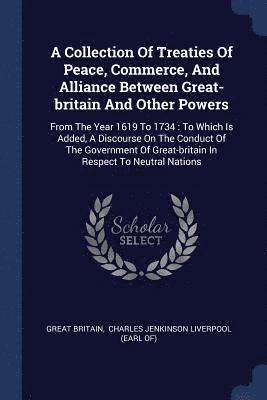 A Collection Of Treaties Of Peace, Commerce, And Alliance Between Great-britain And Other Powers 1