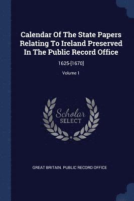 Calendar Of The State Papers Relating To Ireland Preserved In The Public Record Office 1