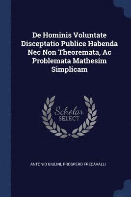 bokomslag De Hominis Voluntate Disceptatio Publice Habenda Nec Non Theoremata, Ac Problemata Mathesim Simplicam