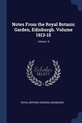Notes From the Royal Botanic Garden, Edinburgh. Volume 1913-15; Volume 8, Häftad