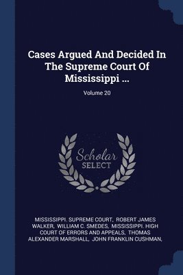 Cases Argued And Decided In The Supreme Court Of Mississippi ...; Volume 20 1