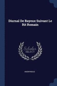 bokomslag Diurnal De Bayeux Suivant Le Rit Romain