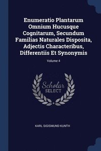 bokomslag Enumeratio Plantarum Omnium Hucusque Cognitarum, Secundum Familias Naturales Disposita, Adjectis Characteribus, Differentiis Et Synonymis; Volume 4