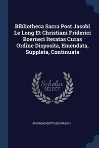 bokomslag Bibliotheca Sacra Post Jacobi Le Long Et Christiani Friderici Boerneri Iteratas Curas Ordine Disposita, Emendata, Suppleta, Continuata