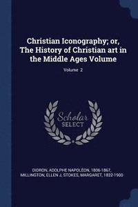 bokomslag Christian Iconography; or, The History of Christian art in the Middle Ages Volume; Volume 2