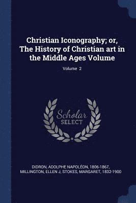 Millington Ellen J, Stokes Margaret 1832-1900 - Christian Iconography; or, The History of Christian art in the Middle Ages Volume; Volume 2, Häftad