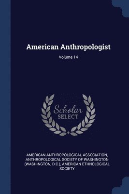 American Anthropological Association, D C ) - American Anthropologist; Volume 14, Häftad