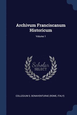 Archivum Franciscanum Historicum; Volume 1 1