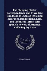 bokomslag The Shipping Clerks', Correspondents' and Travellers' Handbook of Spanish Invoicing, Insurance, Bookkeeping, Legal and Technical Terms, With Spanish Powers of Attorney, Cable Inquiry Code