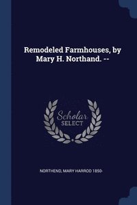 bokomslag Remodeled Farmhouses, by Mary H. Northand. --
