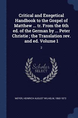 bokomslag Critical and Exegetical Handbook to the Gospel of Matthew ... tr. From the 6th ed. of the German by ... Peter Christie; the Translation rev. and ed. Volume 1