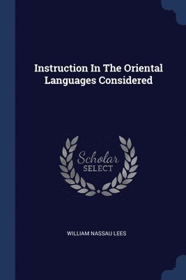 bokomslag Instruction In The Oriental Languages Considered