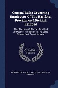 bokomslag General Rules Governing Employees Of The Hartford, Providence & Fishkill Railroad