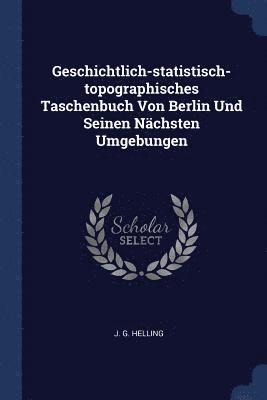 Geschichtlich-statistisch-topographisches Taschenbuch Von Berlin Und Seinen Nchsten Umgebungen 1