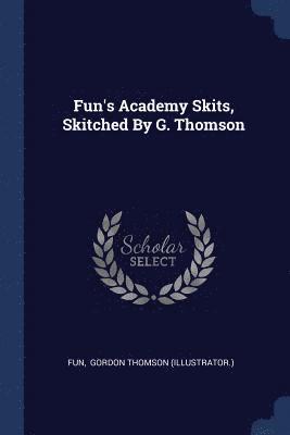 Fun's Academy Skits, Skitched By G. Thomson 1