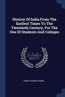 Henry George Keene - History Of India From The Earliest Times To The Twentieth Century, For The Use Of Students And Colleges, Häftad